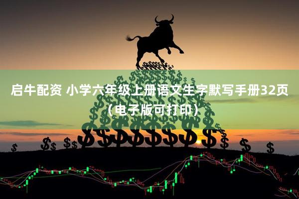 启牛配资 小学六年级上册语文生字默写手册32页（电子版可打印）